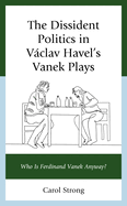 The Dissident Politics in Vclav Havel's Vanek Plays: Who Is Ferdinand Vanek Anyway?