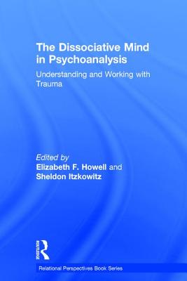 The Dissociative Mind in Psychoanalysis: Understanding and Working With Trauma - Howell, Elizabeth (Editor), and Itzkowitz, Sheldon (Editor)