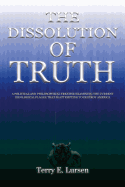 The Dissolution of Truth: A Political and Philosophical Treatise Examining the Current Ideological Plague That Is Attempting to Destroy America