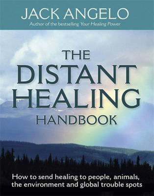 The Distant Healing Handbook: How to send healing to people, animals, the environment and global trouble spots - Angelo, Jack