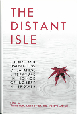 The Distant Isle: Studies and Translations of Japanese Literature in Honor of Robert H. Brower Volume 15 - Borgen, Robert (Editor), and Hare, Thomas (Editor), and Orbaugh, Sharalyn (Editor)