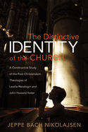 The Distinctive Identity of the Church: A Constructive Study of the Post-Christendom Theologies of Lesslie Newbigin and John Howard Yoder