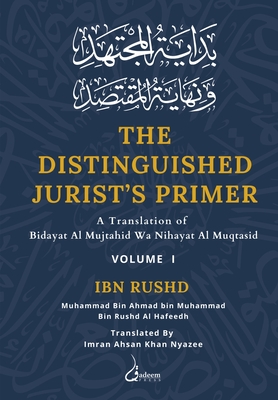 The Distinguished Jurist's Primer - Vol 1: A Translation of Bidayat Al Mujtahid Wa Nihayat Al Muqtasid - Rushd, Ibn, and Nyazee, Imran Ahsan Khan (Translated by)