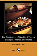 The Distribution of Wealth: A Theory of Wages, Interest and Profits (Dodo Press)