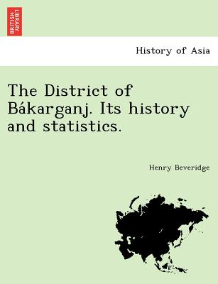 The District of Ba Karganj. Its History and Statistics. - Beveridge, Henry