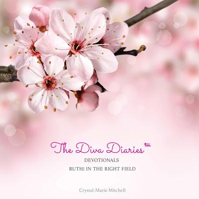 The Diva Diaries(TM) Devotionals: Ruth In The Right Field - Mitchell, Crystal-Marie