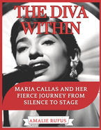 The Diva Within: Maria Callas and Her Fierce Journey from Silence to Stage