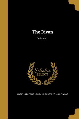 The Divan; Volume 1 - Hafiz, 14th Cent (Creator), and Clarke, Henry Wilberforce 1840-