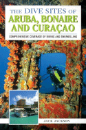 The Dive Sites of Aruba, Bonaire and Curacao: Comprehensive Coverage of Diving and Snorkeling