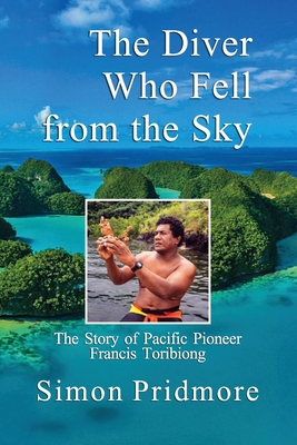 The Diver Who Fell from the Sky: The Story of Pacific Pioneer Francis Toribiong - Pridmore, Simon