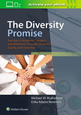 The Diversity Promise: Success in Academic Surgery and Medicine Through Diversity, Equity, and Inclusion - Mulholland, Michael W, MD, PhD, and Adams Newman, Erika