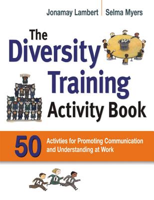 The Diversity Training Activity Book: 50 Activities for Promoting Communication and Understanding at Work - Lambert, Jonamay, M.A., and Myers, Selma, M.A.