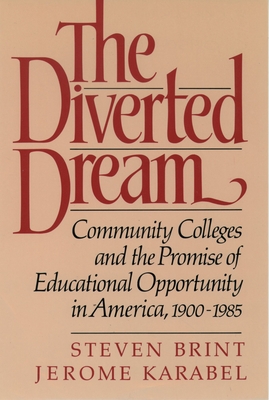 The Diverted Dream: Community Colleges and the Promise of Educational Opportunity in America, 1900-1985 - Brint, Steven, and Karabel, Jerome