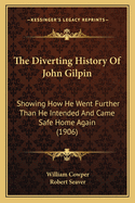 The Diverting History Of John Gilpin: Showing How He Went Further Than He Intended And Came Safe Home Again (1906)