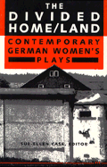 The Divided Home/Land: Contemporary German Women's Plays - Case, Sue-Ellen (Editor)