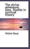 The Divine Adventure. Iona. Studies in Spiritual History