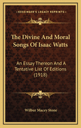 The Divine and Moral Songs of Isaac Watts; An Essay Thereon and a Tentative List of Editions