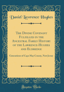 The Divine Covenant Fulfilled in the Ancestral Family History of the Lawrence-Hughes and Eldredge: Generations of Cape May County, New Jersey (Classic Reprint)