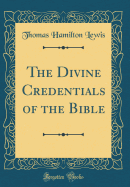 The Divine Credentials of the Bible (Classic Reprint)