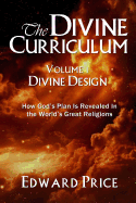 The Divine Curriculum: Divine Design: How God's Plan Is Revealed in the World's Great Religions