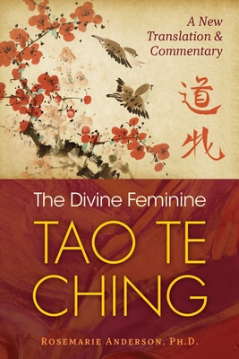 The Divine Feminine Tao Te Ching: A New Translation and Commentary - Anderson, Rosemarie