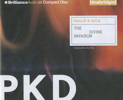 The Divine Invasion - Dick, Philip K, and Hill, Dick (Read by)