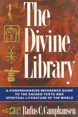 The Divine Library: A Comprehensive Reference Guide to the Sacred Texts and Spiritual Literature of the World - Camphausen, Rufus C