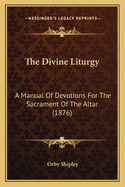 The Divine Liturgy: A Manual of Devotions for the Sacrament of the Altar (1876)
