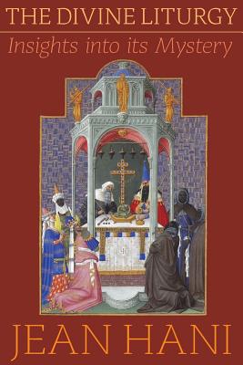 The Divine Liturgy: Insights Into Its Mystery - Hani, Jean, and Proctor, Robert (Translated by), and Champoux, G John (Translated by)