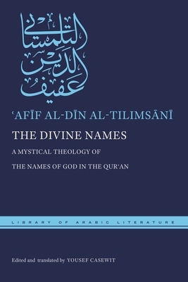 The Divine Names: A Mystical Theology of the Names of God in the Qur an - Al-Tilims n ,  af f Al-D n, and Casewit, Yousef (Translated by)