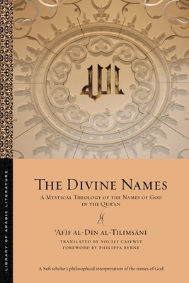 The Divine Names: A Mystical Theology of the Names of God in the Qur an - Al-Tilims n ,  af f Al-D n, and Casewit, Yousef (Translated by), and Byrne, Philippa (Foreword by)