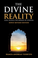 The Divine Reality: God, Islam and The Mirage of Atheism (Newly Revised Edition)