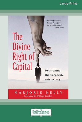 The Divine Right of Capital: Dethroning the Corporate Aristocracy [16 Pt Large Print Edition] - Kelly, Marjorie