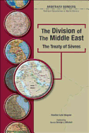 The Division of the Middle East: The Treaty of Sevres - Wagner, Heather Lehr, Dr., and Mitchell, George J, Senator (Introduction by)