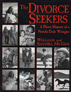 The Divorce Seekers: A Photo Memoir of a Nevada Dude Wrangler - McGee, William, and McGee, Sandra