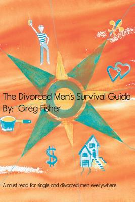 The Divorced Men's Survival Guide - Fisher, Greg