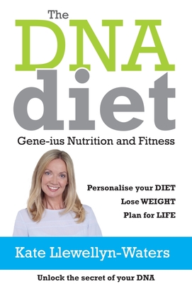 The DNA Diet: Gene-ius Nutrition and Fitness - Llewellyn-Waters, Kate