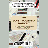 The Do-It-Yourself Bailout Lib/E: How I Eliminated $222,000 of Credit Card Debt in Eighteen Months and Saved Nearly $150,000