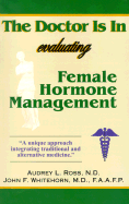 The Doctor is in Evaluating Female Hormone Management - Ross, Audrey L, N.D., and Whitehorn, John F, M.D.