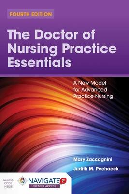 The Doctor of Nursing Practice Essentials: A New Model for Advanced Practice Nursing: A New Model for Advanced Practice Nursing - Zaccagnini, Mary, and Pechacek, Judith M.