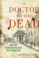 The Doctor to the Dead: Grotesque Legends & Folk Tales of Old Charleston