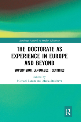 The Doctorate as Experience in Europe and Beyond: Supervision, Languages, Identities - Byram, Michael (Editor), and Stoicheva, Maria (Editor)