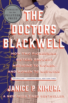 The Doctors Blackwell: How Two Pioneering Sisters Brought Medicine to Women and Women to Medicine - Nimura, Janice P