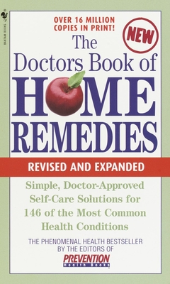 The Doctors Book of Home Remedies: Simple Doctor-Approved Self-Care Solutions for 146 of the Most Common Health Conditions, Revised and Expanded - Prevention Magazine Editors