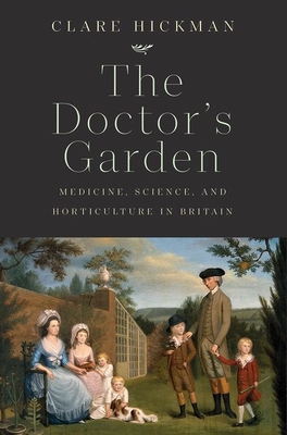 The Doctor's Garden: Medicine, Science, and Horticulture in Britain - Hickman, Clare
