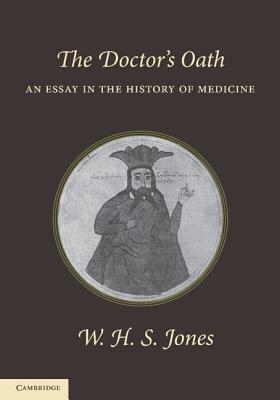 The Doctor's Oath: An Essay in the History of Medicine - Jones, W H S