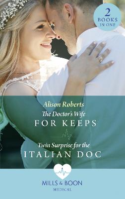 The Doctor's Wife For Keeps: The Doctor's Wife for Keeps (Rescued Hearts) / Twin Surprise for the Italian DOC (Rescued Hearts) - Roberts, Alison