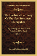 The Doctrinal Harmony of the New Testament Exemplified: By a Comparison of the Epistles of St. Paul (1824)