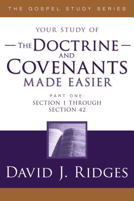 The Doctrine and Covenants Made Easier: Part 1: Sections 1-42 - Ridges, David J
