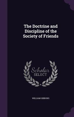 The Doctrine and Discipline of the Society of Friends - Gibbons, William